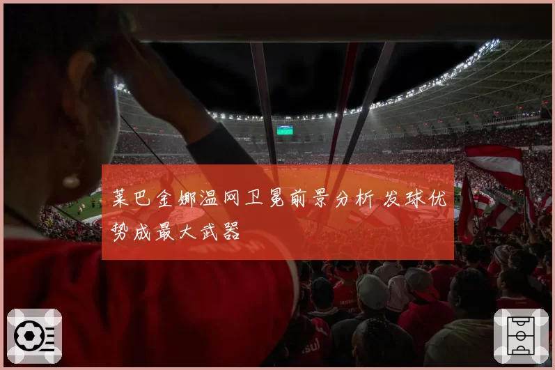莱巴金娜温网卫冕前景分析 发球优势成最大武器