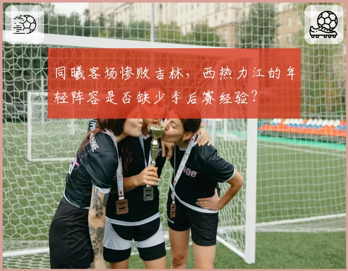 同曦客场惨败吉林，西热力江的年轻阵容是否缺少季后赛经验？