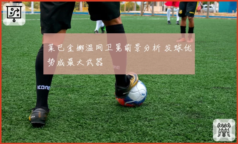 莱巴金娜温网卫冕前景分析 发球优势成最大武器